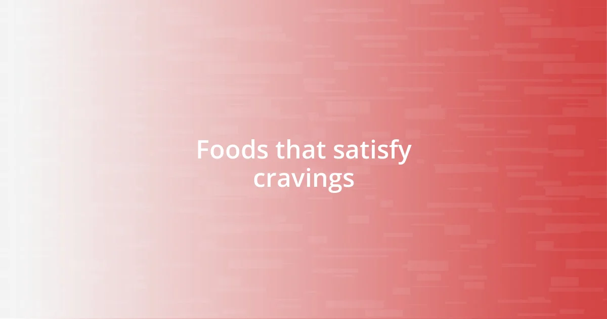 Foods that satisfy cravings